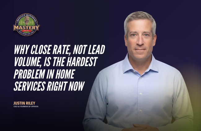 Justin Riley, founder of Upfrog and Service Scout, on the Service Business Mastery podcast discussing improving close rate in home services