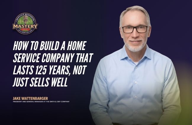 Jake Wattenbarger, President and General Manager at The Smith & Oby Company, on the Service Business Mastery podcast discussing building a legacy home service business